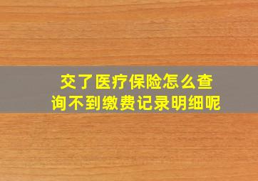 交了医疗保险怎么查询不到缴费记录明细呢