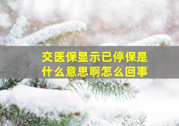 交医保显示已停保是什么意思啊怎么回事