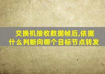 交换机接收数据帧后,依据什么判断向哪个目标节点转发