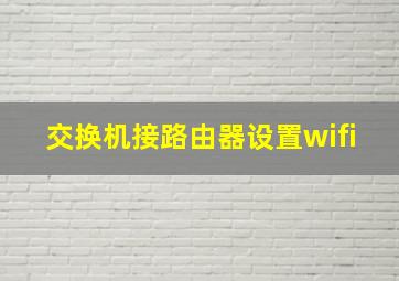 交换机接路由器设置wifi