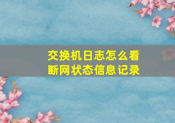 交换机日志怎么看断网状态信息记录