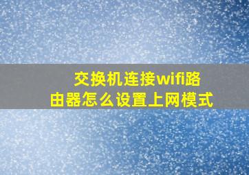 交换机连接wifi路由器怎么设置上网模式