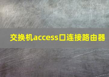 交换机access口连接路由器