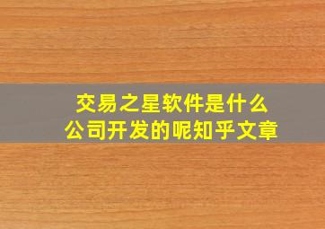 交易之星软件是什么公司开发的呢知乎文章