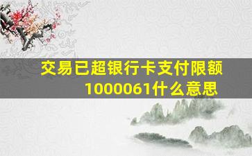 交易已超银行卡支付限额1000061什么意思