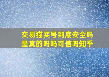 交易猫买号到底安全吗是真的吗吗可信吗知乎