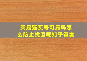 交易猫买号可靠吗怎么防止找回呢知乎答案