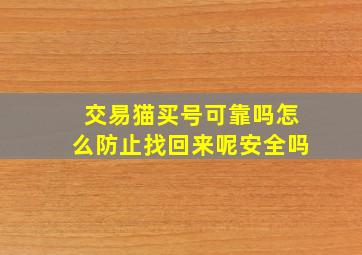 交易猫买号可靠吗怎么防止找回来呢安全吗