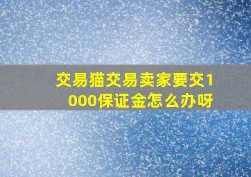 交易猫交易卖家要交1000保证金怎么办呀