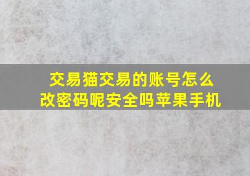 交易猫交易的账号怎么改密码呢安全吗苹果手机