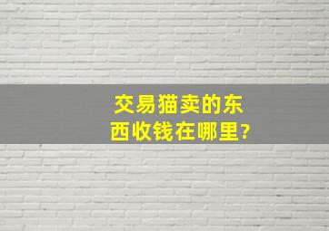 交易猫卖的东西收钱在哪里?