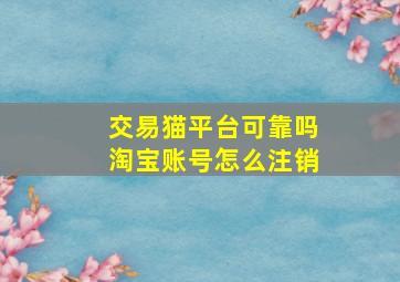 交易猫平台可靠吗淘宝账号怎么注销