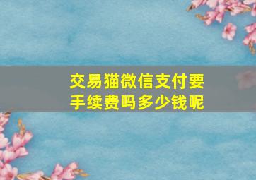 交易猫微信支付要手续费吗多少钱呢