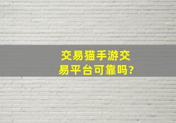 交易猫手游交易平台可靠吗?