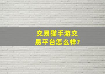 交易猫手游交易平台怎么样?