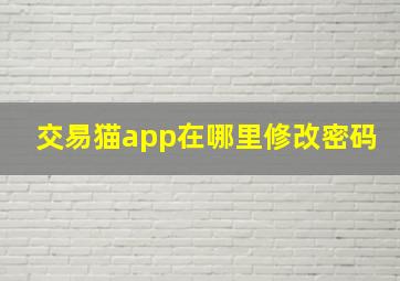 交易猫app在哪里修改密码