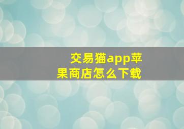 交易猫app苹果商店怎么下载