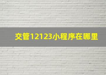 交管12123小程序在哪里