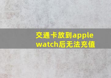 交通卡放到apple watch后无法充值