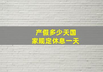 产假多少天国家规定休息一天