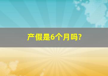 产假是6个月吗?