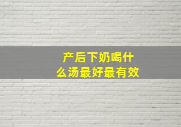 产后下奶喝什么汤最好最有效