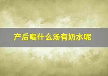 产后喝什么汤有奶水呢