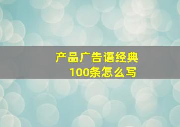 产品广告语经典100条怎么写