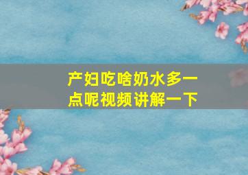 产妇吃啥奶水多一点呢视频讲解一下