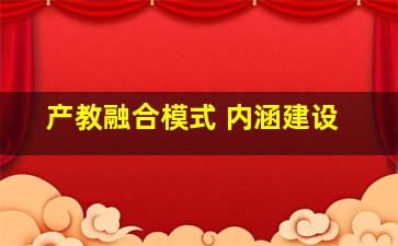 产教融合模式 内涵建设