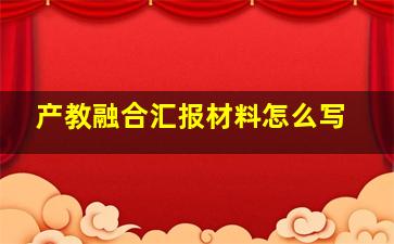 产教融合汇报材料怎么写