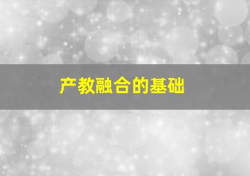 产教融合的基础