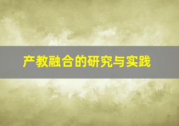 产教融合的研究与实践