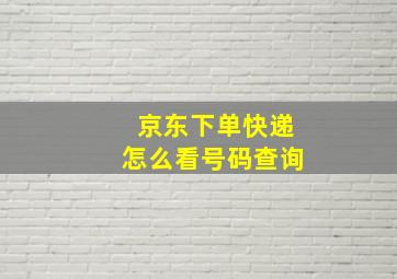 京东下单快递怎么看号码查询