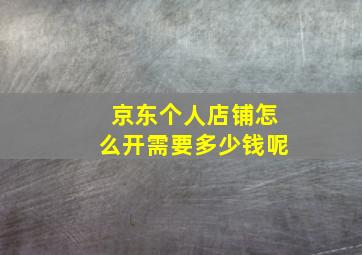 京东个人店铺怎么开需要多少钱呢