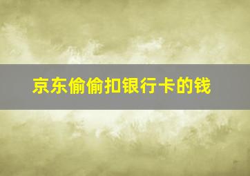 京东偷偷扣银行卡的钱