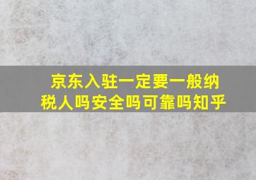 京东入驻一定要一般纳税人吗安全吗可靠吗知乎