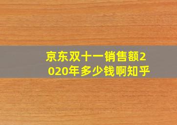 京东双十一销售额2020年多少钱啊知乎