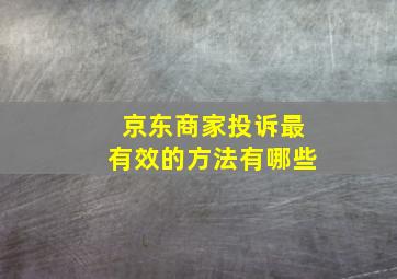 京东商家投诉最有效的方法有哪些