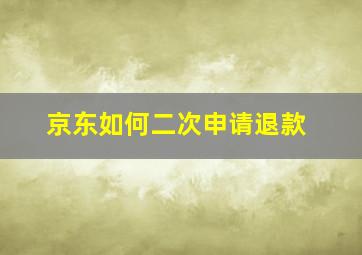 京东如何二次申请退款