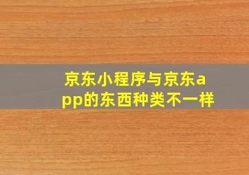 京东小程序与京东app的东西种类不一样