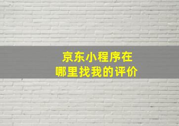 京东小程序在哪里找我的评价