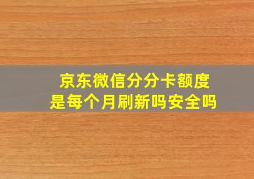 京东微信分分卡额度是每个月刷新吗安全吗