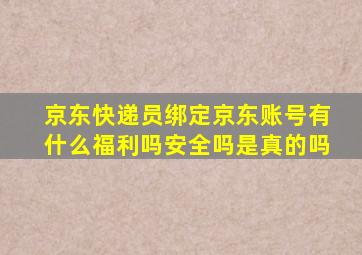 京东快递员绑定京东账号有什么福利吗安全吗是真的吗