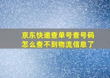 京东快递查单号查号码怎么查不到物流信息了