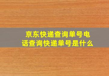 京东快递查询单号电话查询快递单号是什么