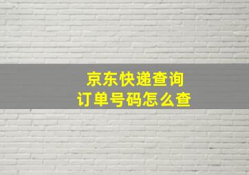 京东快递查询订单号码怎么查