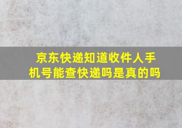 京东快递知道收件人手机号能查快递吗是真的吗