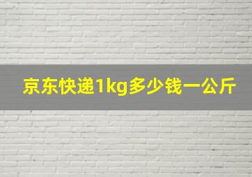 京东快递1kg多少钱一公斤