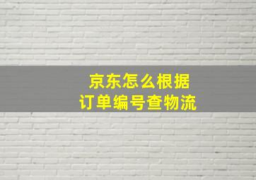 京东怎么根据订单编号查物流